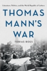 Image for Thomas Mann&#39;s war  : literature, politics, and the world republic of letters