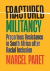 Image for Fractured militancy  : precarious resistance in South Africa after racial inclusion