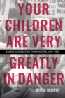 Image for Your children are very greatly in danger  : school segregation in Rochester, New York