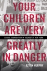Image for Your Children Are Very Greatly in Danger: School Segregation in Rochester, New York