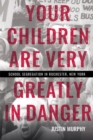 Image for Your Children Are Very Greatly in Danger: School Segregation in Rochester, New York