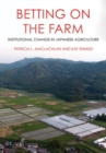 Image for Betting on the farm  : institutional change in Japanese agriculture