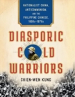 Image for Diasporic cold warriors  : nationalist China, anticommunism, and the Philippine Chinese, 1930s-1970s
