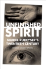 Image for Unfinished spirit  : Muriel Rukeyser&#39;s twentieth century