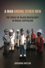 Image for A man among other men  : the crisis of Black masculinity in racial capitalism