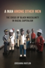 Image for A Man Among Other Men: The Crisis of Black Masculinity in Racial Capitalism