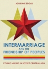 Image for Intermarriage and the friendship of peoples  : ethnic mixing in Soviet Central Asia