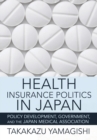 Image for Health Insurance Politics in Japan: Policy Development, Government, and the Japan Medical Association