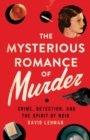 Image for The mysterious romance of murder  : crime, detection, and the spirit of noir