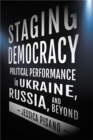 Image for Staging Democracy: Political Performance in Ukraine, Russia, and Beyond