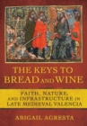 Image for The keys to bread and wine  : faith, nature, and infrastructure in late medieval Valencia