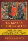 Image for The Keys to Bread and Wine: Faith, Nature, and Infrastructure in Late Medieval Valencia