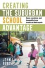 Image for Creating the suburban school advantage  : race, localism, and inequality in an American metropolis