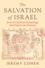 Image for The Salvation of Israel: Jews in Christian Eschatology from Paul to the Puritans