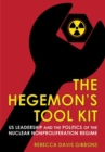 Image for The hegemon&#39;s tool kit  : US leadership and the politics of the nuclear nonproliferation regime