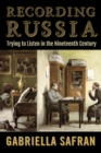 Image for Recording Russia: Trying to Listen in the Nineteenth Century