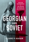 Image for Georgian and Soviet  : entitled nationhood and the specter of Stalin in the Caucasus