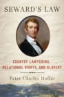Image for Seward&#39;s law  : country lawyering, relational rights, and slavery