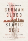 Image for German Blood, Slavic Soil: How Nazi Königsberg Became Soviet Kaliningrad