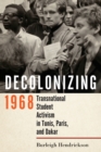 Image for Decolonizing 1968  : transnational student activism in Tunis, Paris, and Dakar