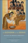 Image for To govern is to serve  : an essay on medieval democracy