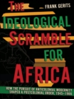 Image for The Ideological Scramble for Africa: How the Pursuit of Anticolonial Modernity Shaped a Postcolonial Order, 1945-1966