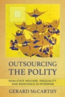 Image for Outsourcing the polity  : non-state welfare, inequality, and resistance in Myanmar