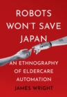 Image for Robots Won&#39;t Save Japan: An Ethnography of Eldercare Automation