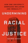 Image for Undermining racial justice  : how one university embraced inclusion and inequality