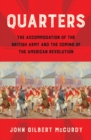 Image for Quarters  : the accommodation of the British Army and the coming of the American Revolution