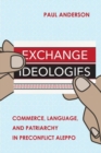 Image for Exchange ideologies  : commerce, language, and patriarchy in preconflict Aleppo
