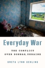 Image for Everyday war  : the conflict over Donbas, Ukraine