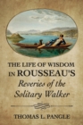 Image for The Life of Wisdom in Rousseau&#39;s &quot;Reveries of the Solitary Walker&quot;