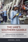 Image for The UAW&#39;s southern gamble  : organizing workers at foreign-owned vehicle plants
