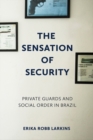 Image for The sensation of security  : private guards and social order in Brazil