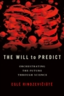 Image for The will to predict  : orchestrating the future through science