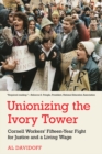 Image for Unionizing the Ivory Tower: Cornell Workers&#39; Fifteen-Year Fight for Justice and a Living Wage