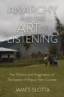Image for Anarchy and the Art of Listening: The Politics and Pragmatics of Reception in Papua New Guinea