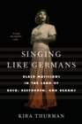 Image for Singing like Germans  : Black musicians in the land of Bach, Beethoven, and Brahms
