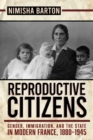 Image for Reproductive citizens  : gender, immigration, and the state in modern France, 1880-1945