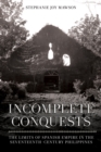 Image for Incomplete Conquests: The Limits of Spanish Empire in the Seventeenth-Century Philippines