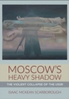Image for Moscow&#39;s heavy shadow  : the violent collapse of the USSR