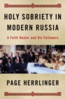 Image for Holy Sobriety in Modern Russia : A Faith Healer and His Followers