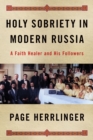 Image for Holy Sobriety in Modern Russia: A Faith Healer and His Followers