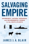 Image for Salvaging Empire: Sovereignty, Natural Resources, and Environmental Science in the South Atlantic