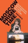 Image for Moscow Prime Time: How the Soviet Union Built the Media Empire That Lost the Cultural Cold War