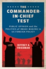 Image for Commander-in-Chief Test: Public Opinion and the Politics of Image-Making in US Foreign Policy
