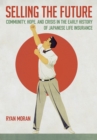 Image for Selling the Future: Community, Hope, and Crisis in the Early History of Japanese Life Insurance