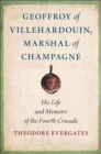 Image for Geoffroy of Villehardouin, Marshal of Champagne  : his life and memoirs of the Fourth Crusade