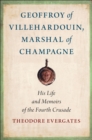 Image for Geoffroy of Villehardouin, Marshal of Champagne: His Life and Memoirs of the Fourth Crusade